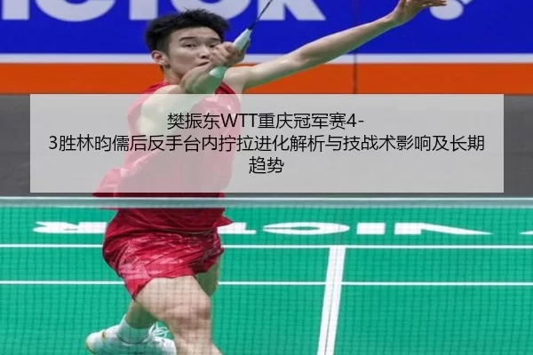 fan-zhen-dong-chong-qing-guan-jun-sai-sheng-lin-yun-ru-hou-fan-shou-tai-nei-ning-la-jin-hua-jie-xi-yu-ji-zhan-shu-ying-2-833.jpg